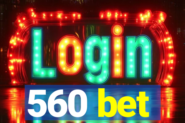 560 bet